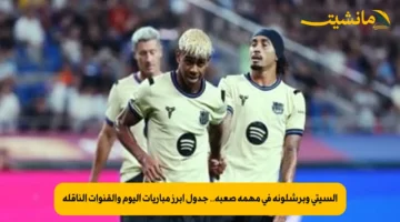 السيتي وبرشلونة في مهمة صعبة.. جدول أبرز مباريات اليوم والقنوات الناقلة 1